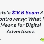 Meta’s $16 B Scam Ad Controversy: What It Means for Digital Advertisers